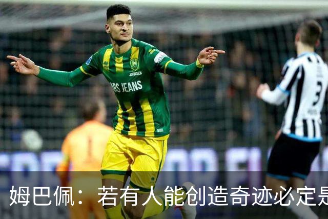姆巴佩：若有人能创造奇迹必定是我；我踢球从不垫鞋垫